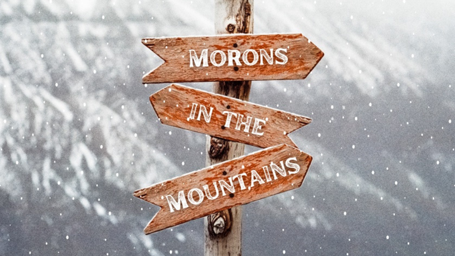 Morons in the Mountains